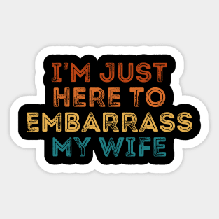 I'm Just Here To Embarrass My Wife Sticker